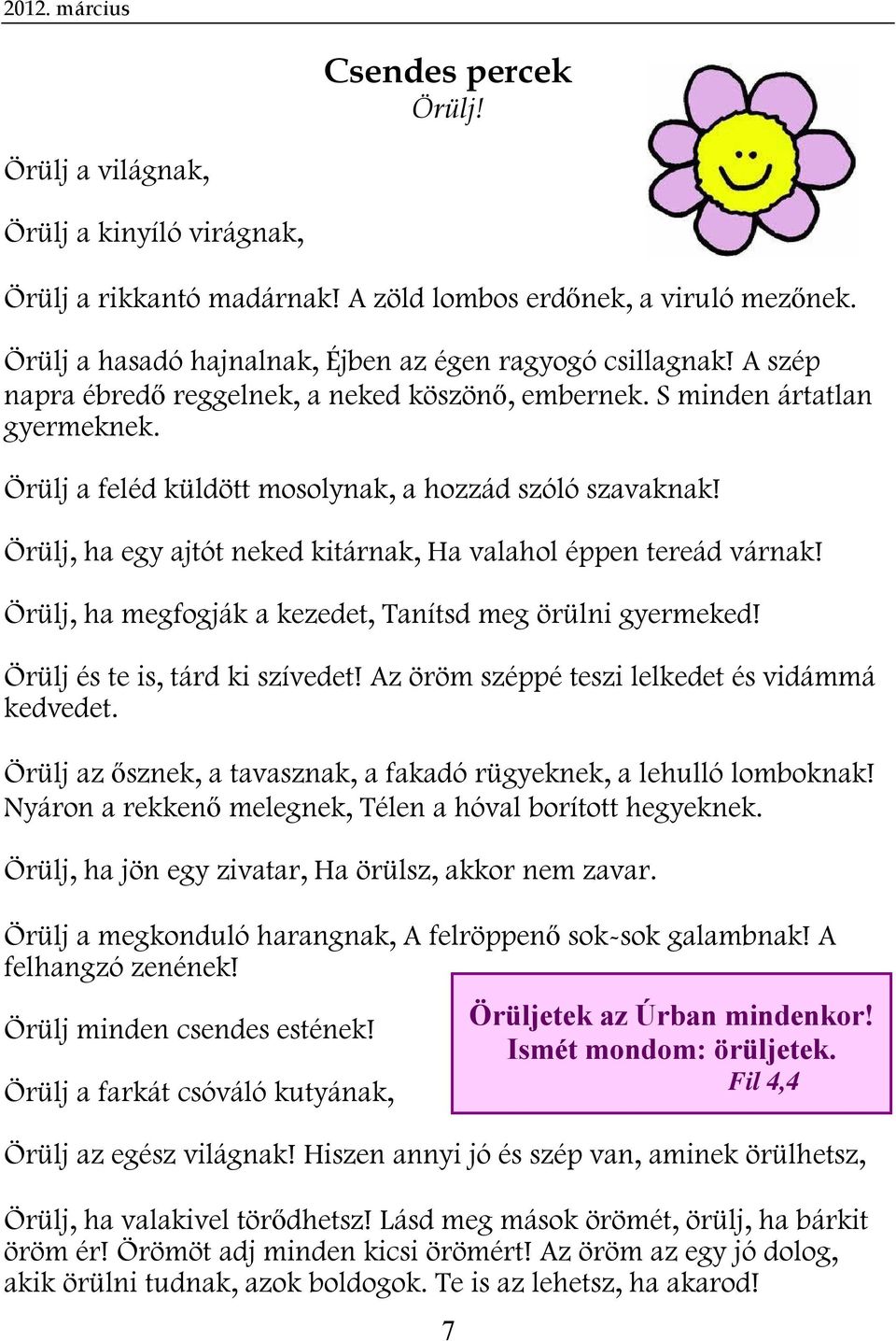 Örülj a feléd küldött mosolynak, a hozzád szóló szavaknak! Örülj, ha egy ajtót neked kitárnak, Ha valahol éppen tereád várnak! Örülj, ha megfogják a kezedet, Tanítsd meg örülni gyermeked!