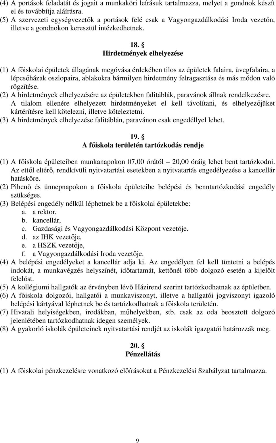 Hirdetmények elhelyezése (1) A főiskolai épületek állagának megóvása érdekében tilos az épületek falaira, üvegfalaira, a lépcsőházak oszlopaira, ablakokra bármilyen hirdetmény felragasztása és más