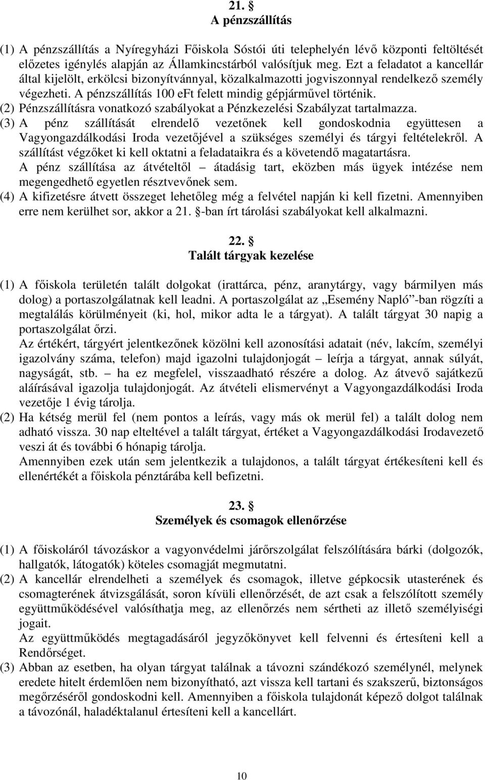 (2) Pénzszállításra vonatkozó szabályokat a Pénzkezelési Szabályzat tartalmazza.