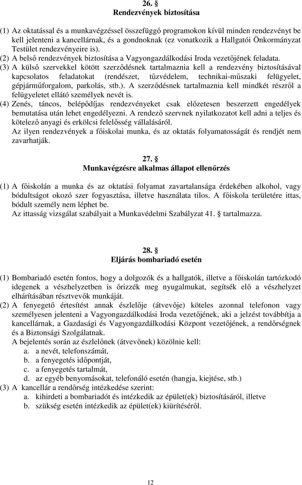 (3) A külső szervekkel kötött szerződésnek tartalmaznia kell a rendezvény biztosításával kapcsolatos feladatokat (rendészet, tűzvédelem, technikai-műszaki felügyelet, gépjárműforgalom, parkolás, stb.