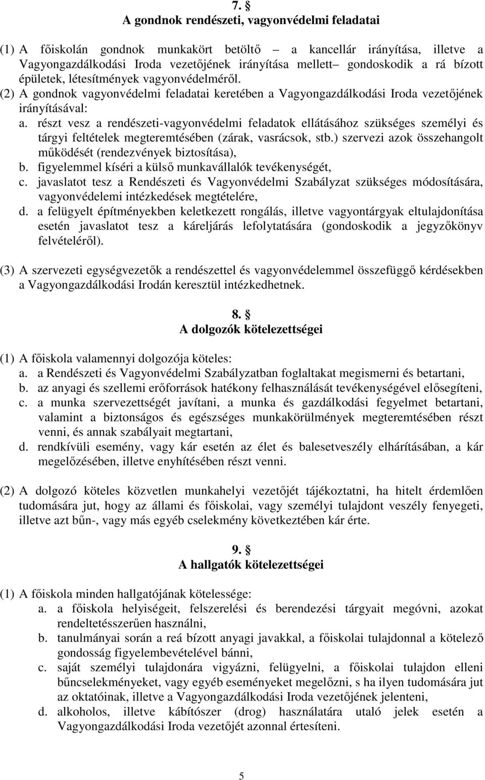 részt vesz a rendészeti-vagyonvédelmi feladatok ellátásához szükséges személyi és tárgyi feltételek megteremtésében (zárak, vasrácsok, stb.
