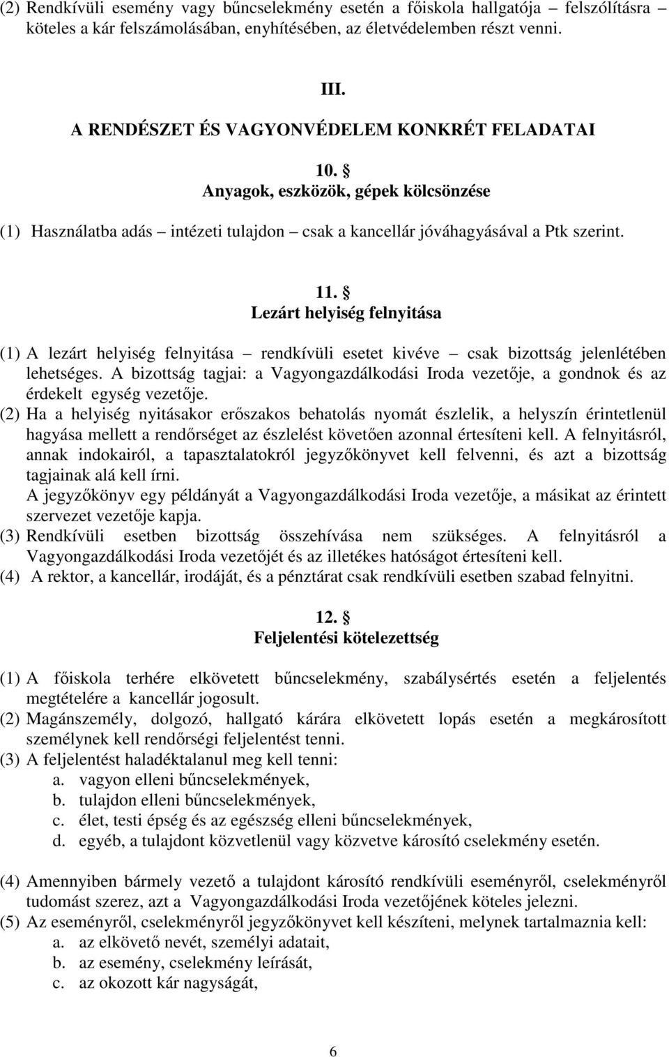 Lezárt helyiség felnyitása (1) A lezárt helyiség felnyitása rendkívüli esetet kivéve csak bizottság jelenlétében lehetséges.