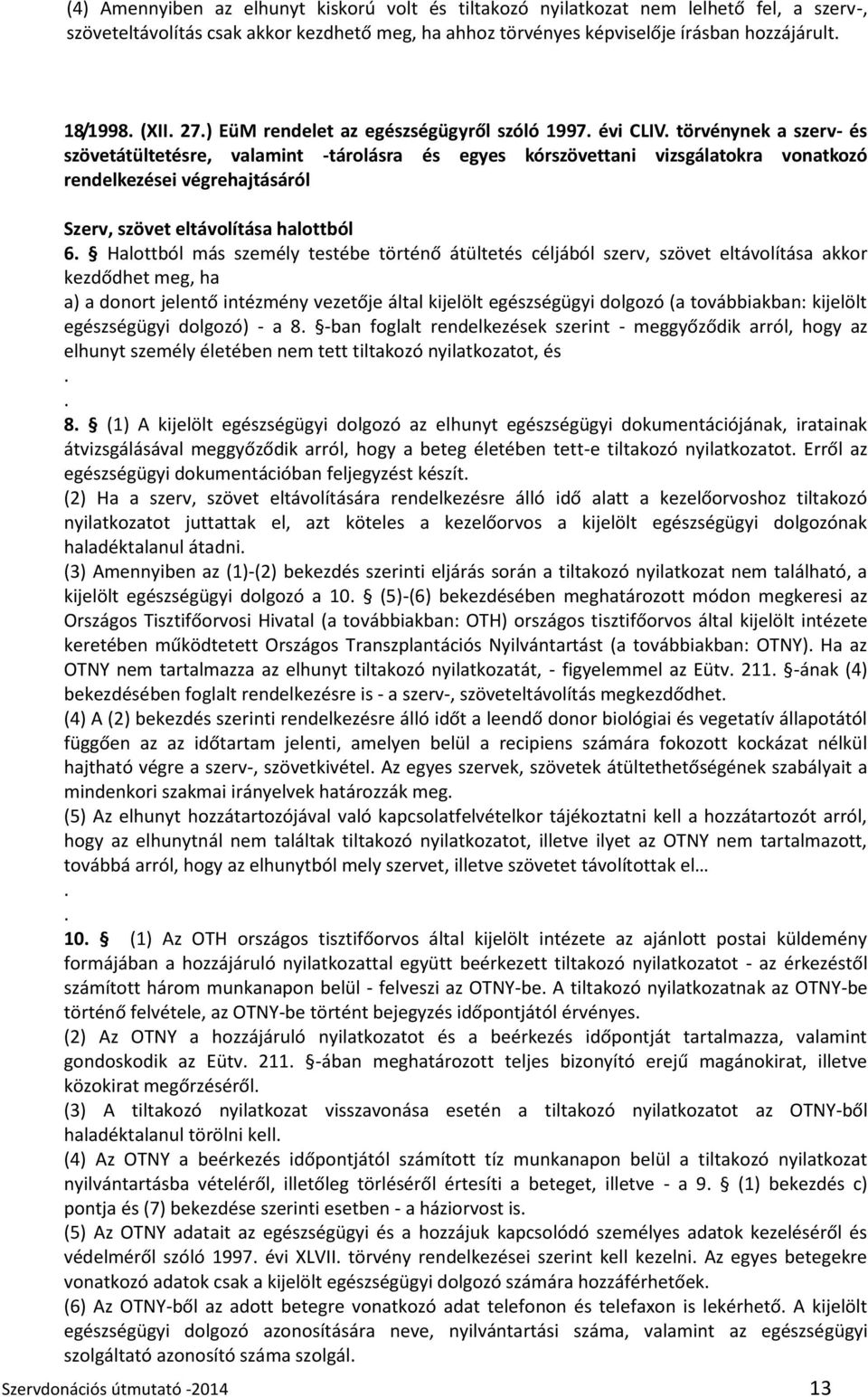 törvénynek a szerv- és szövetátültetésre, valamint -tárolásra és egyes kórszövettani vizsgálatokra vonatkozó rendelkezései végrehajtásáról Szerv, szövet eltávolítása halottból 6.