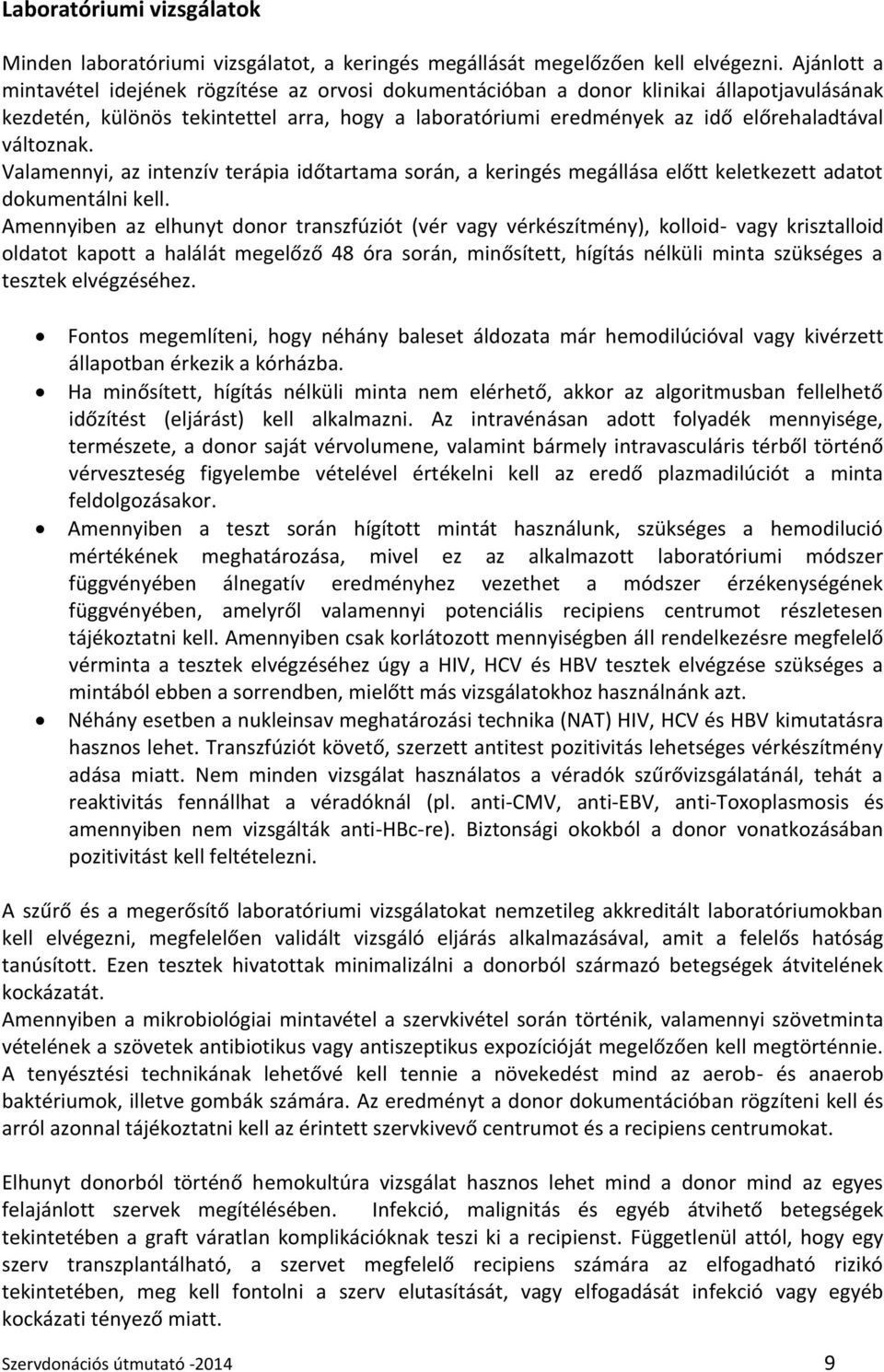 változnak. Valamennyi, az intenzív terápia időtartama során, a keringés megállása előtt keletkezett adatot dokumentálni kell.