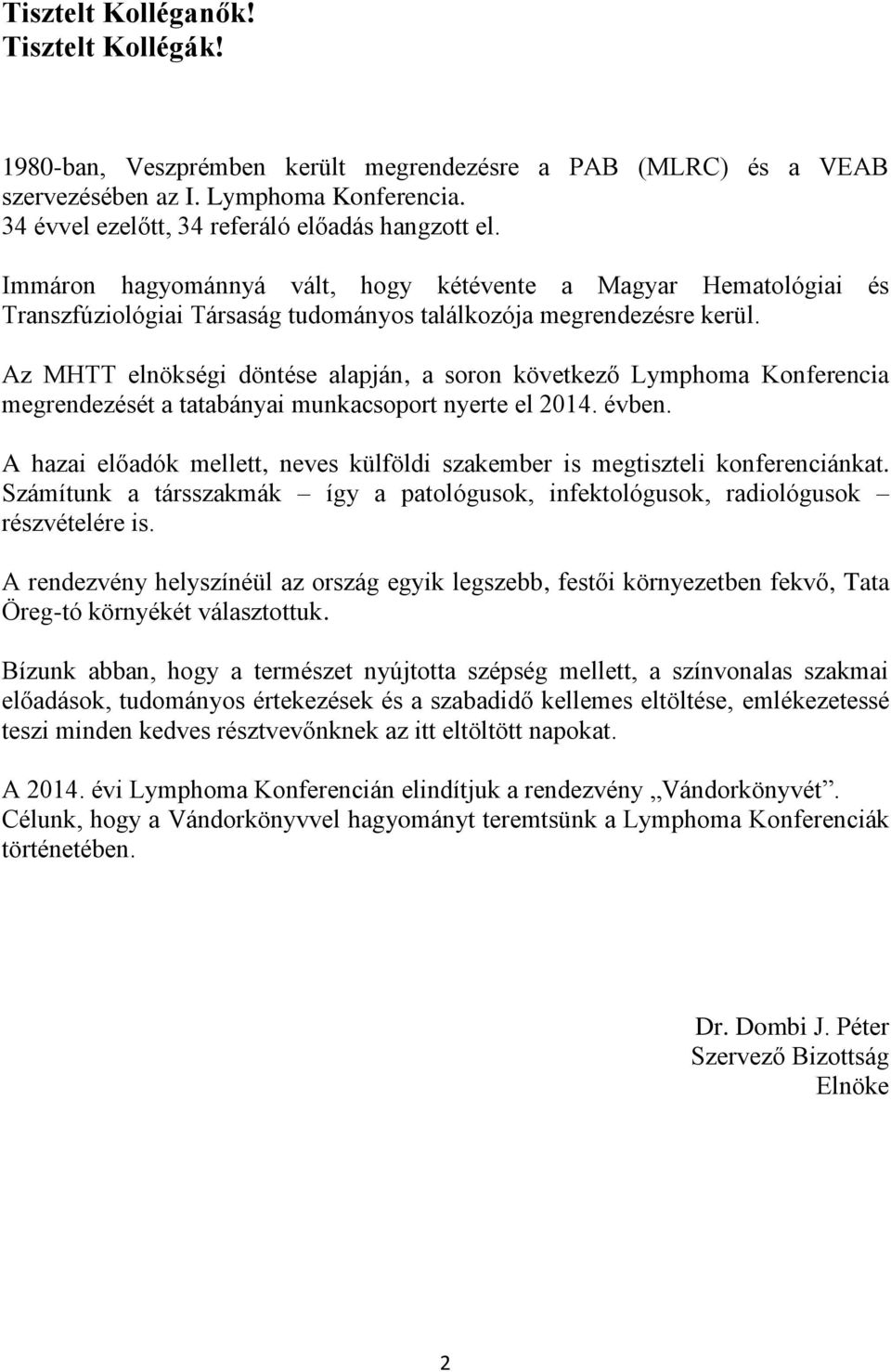 Az MHTT elnökségi döntése alapján, a soron következő Lymphoma Konferencia megrendezését a tatabányai munkacsoport nyerte el 2014. évben.