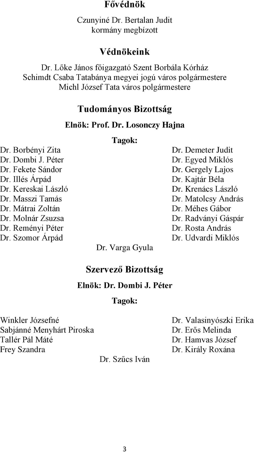 Illés Árpád Dr. Kereskai László Dr. Masszi Tamás Dr. Mátrai Zoltán Dr. Molnár Zsuzsa Dr. Reményi Péter Dr. Szomor Árpád Tudományos Bizottság Elnök: Prof. Dr. Losonczy Hajna Tagok: Dr.