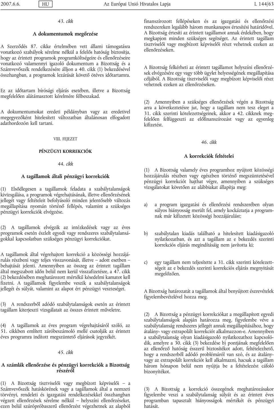 dokumentum a Bizottság és a Számvevőszék rendelkezésére álljon a 40. cikk (1) bekezdésével összhangban, a programok lezárását követő ötéves időtartamra.