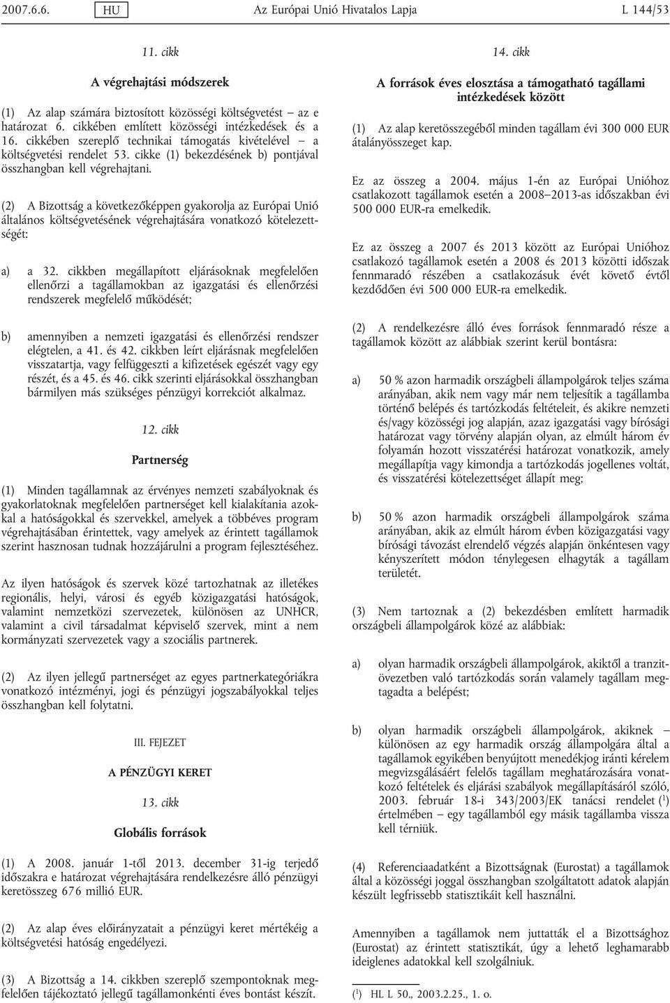 (2) A Bizottság a következőképpen gyakorolja az Európai Unió általános költségvetésének végrehajtására vonatkozó kötelezettségét: a) a 32.