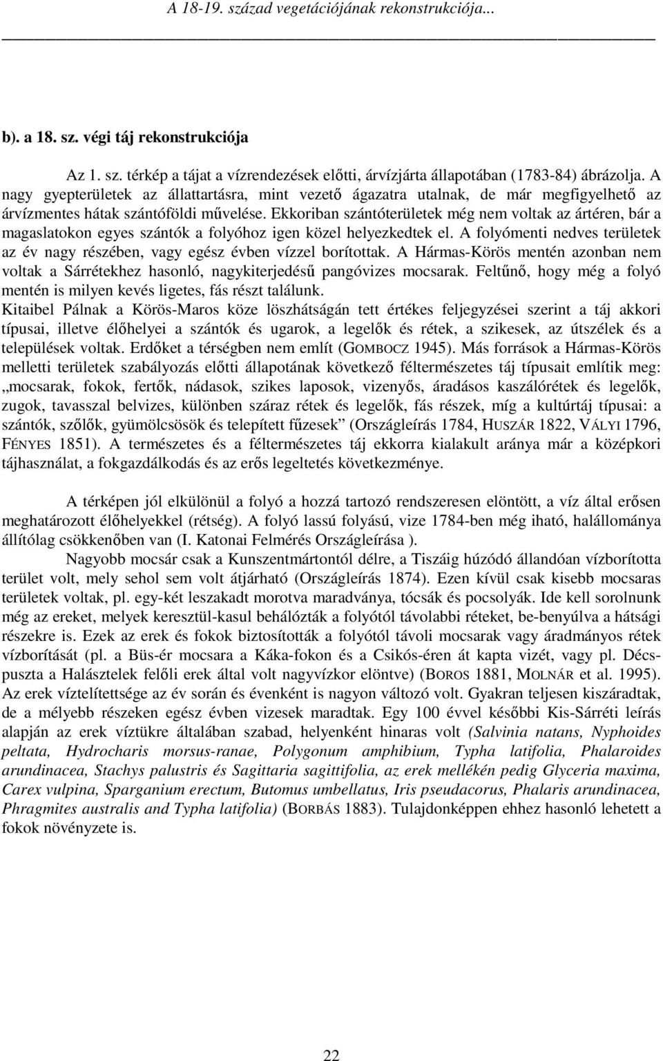 Ekkoriban szántóterületek még nem voltak az ártéren, bár a magaslatokon egyes szántók a folyóhoz igen közel helyezkedtek el.