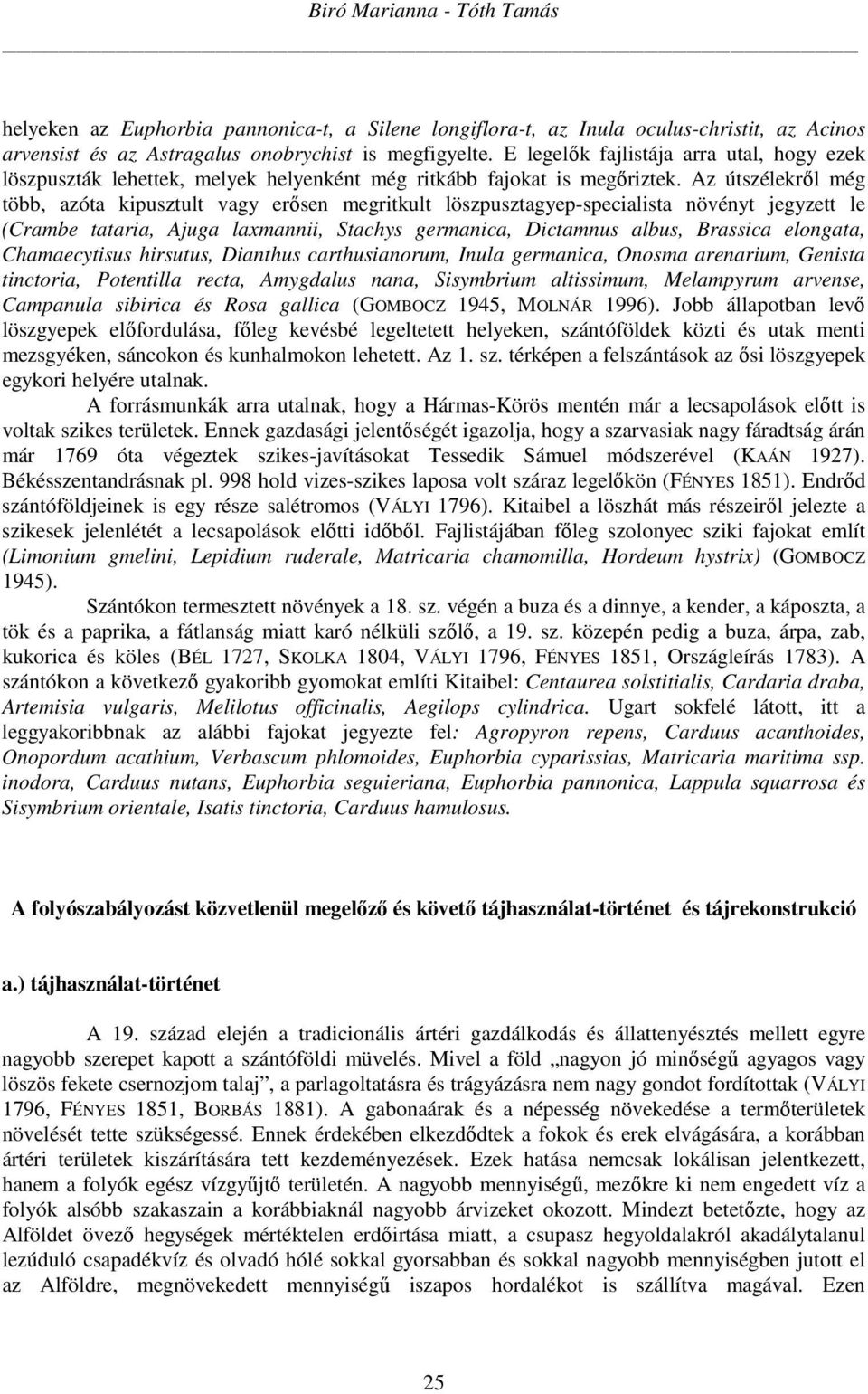 Az útszélekről még több, azóta kipusztult vagy erősen megritkult löszpusztagyep-specialista növényt jegyzett le (Crambe tataria, Ajuga laxmannii, Stachys germanica, Dictamnus albus, Brassica