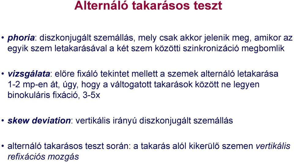 letakarása 1-2 mp-en át, úgy, hogy a váltogatott takarások között ne legyen binokuláris fixáció, 3-5x skew deviation: