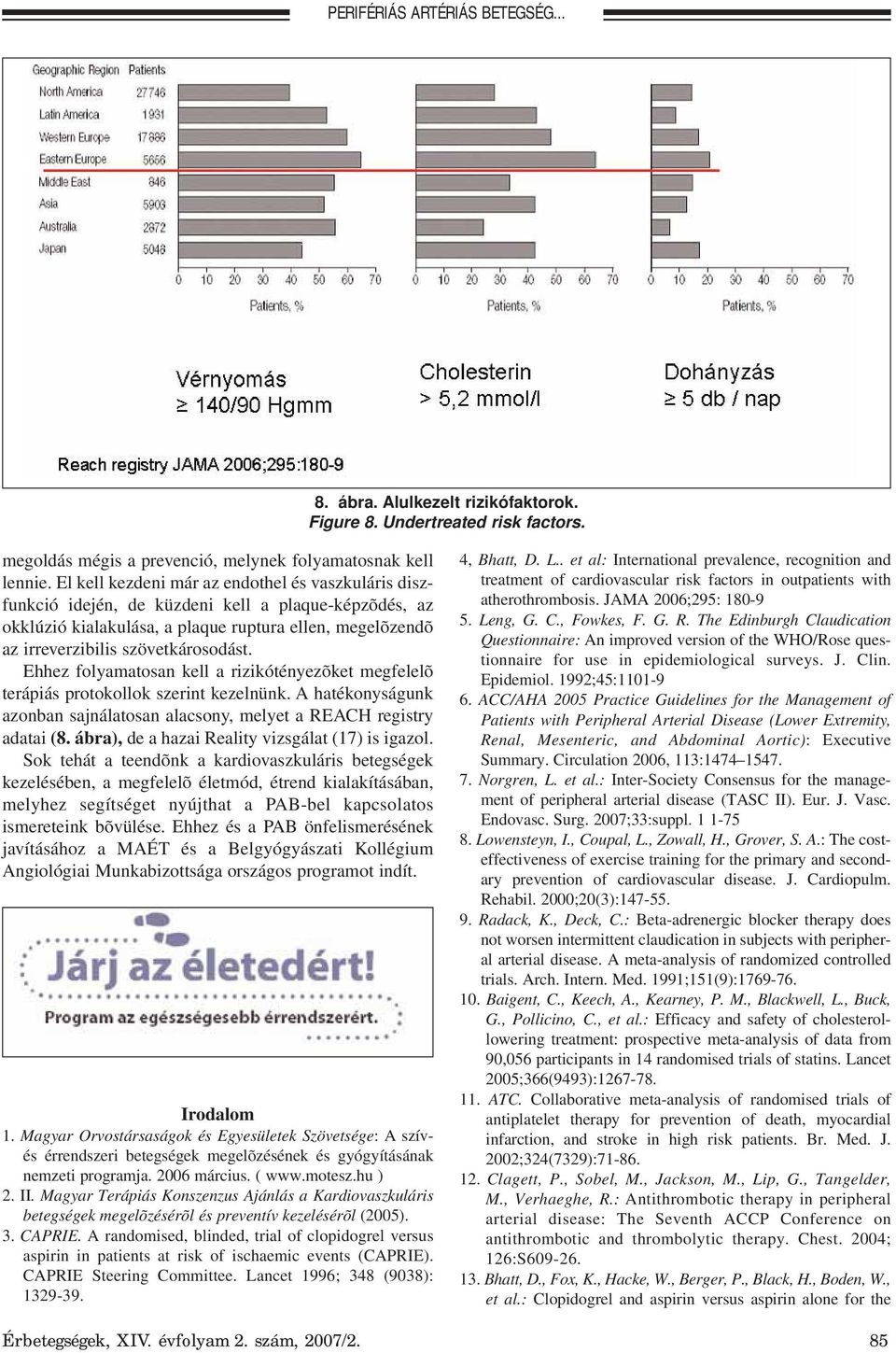 Ehhez folyamatosan kell a rizikótényezõket megfelelõ terápiás protokollok szerint kezelnünk. A hatékonyságunk azonban sajnálatosan alacsony, melyet a REACH registry adatai (8.