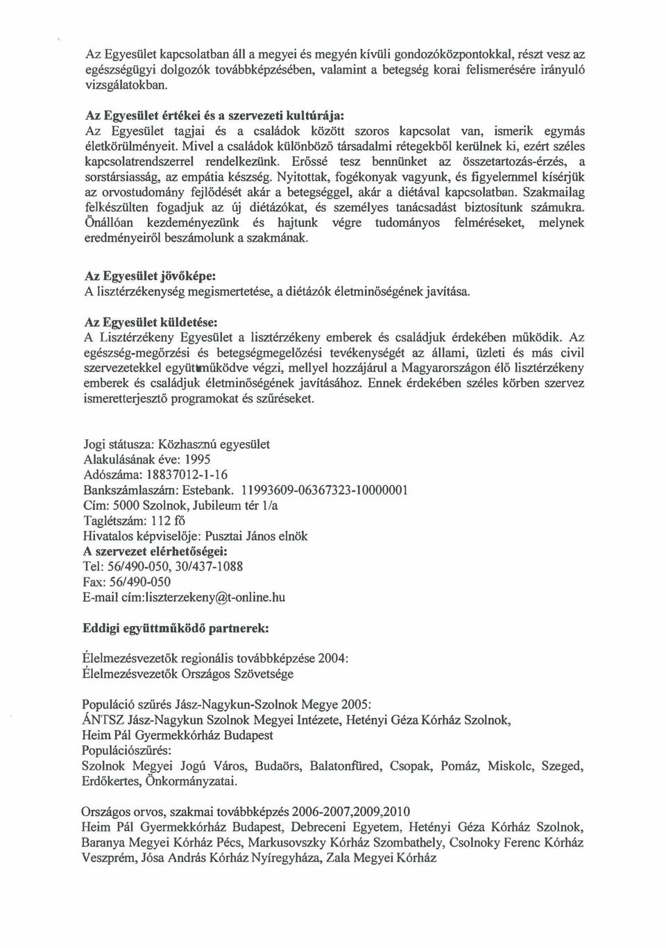 Mivel a családok különböző társadalmi rétegekből kerülnek ki, ezért széles kapcsolatrendszerrel rendelkezünk. Erőssé tesz bennünket az összetartozás-érzés, a sorstársiasság, az empátia készség.