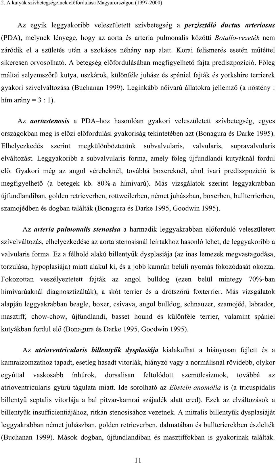 A betegség el fordulásában megfigyelhet fajta prediszpozíció.