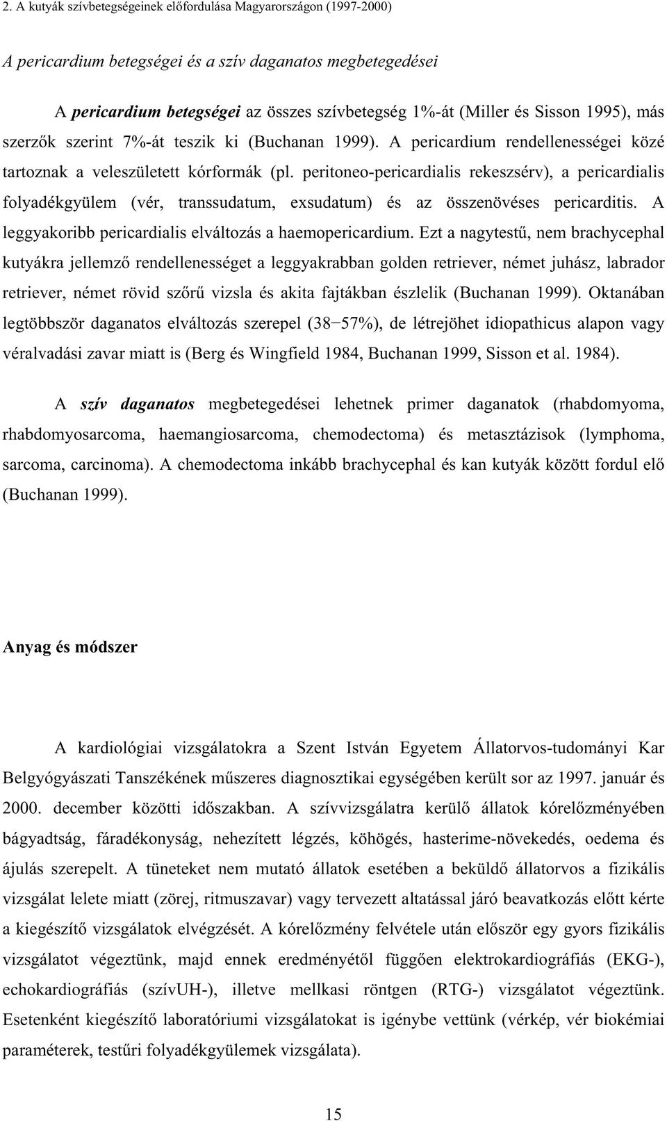 peritoneo-pericardialis rekeszsérv), a pericardialis folyadékgyülem (vér, transsudatum, exsudatum) és az összenövéses pericarditis. A leggyakoribb pericardialis elváltozás a haemopericardium.