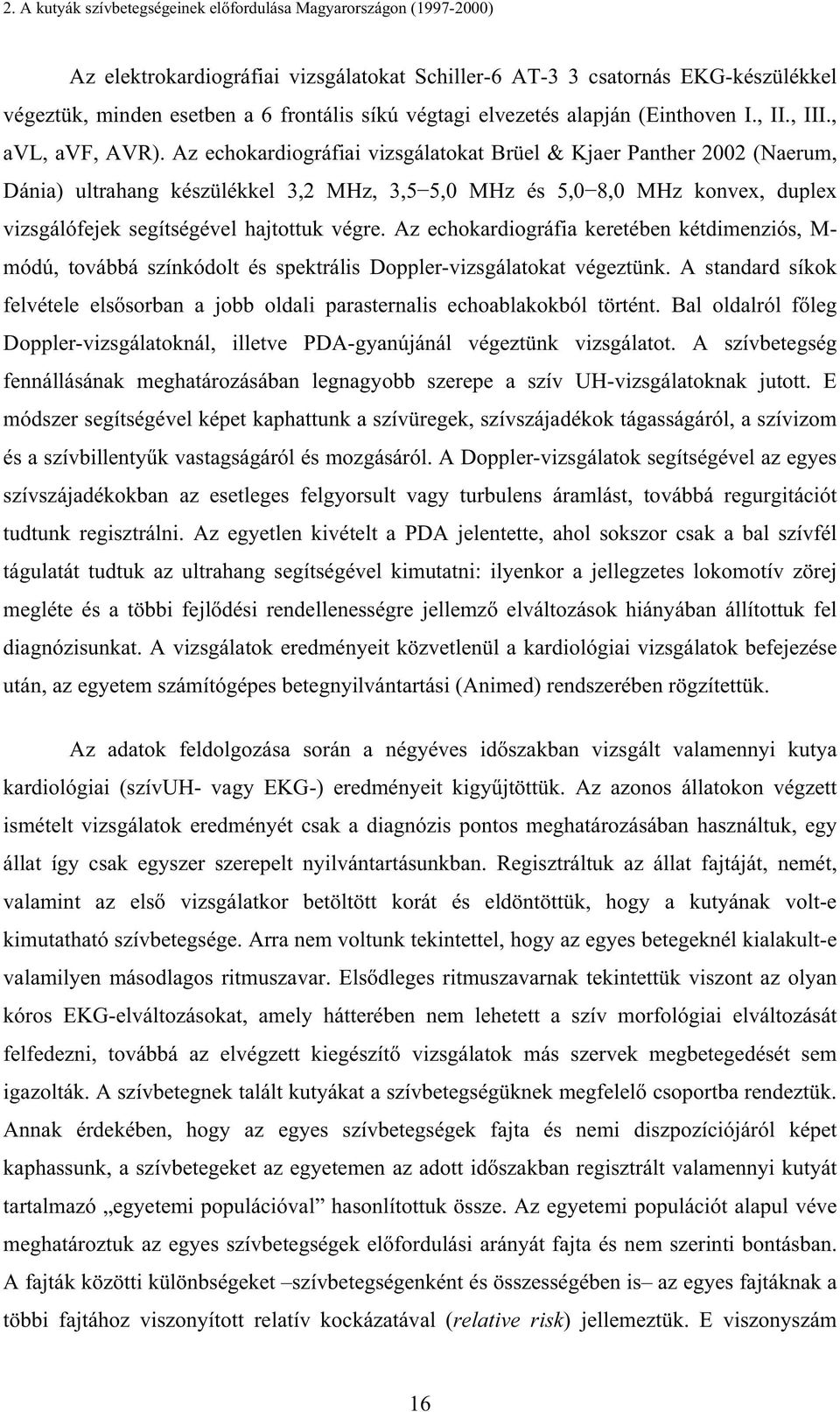 Az echokardiográfiai vizsgálatokat Brüel & Kjaer Panther 2002 (Naerum, Dánia) ultrahang készülékkel 3,2 MHz, 3,5 5,0 MHz és 5,0 8,0 MHz konvex, duplex vizsgálófejek segítségével hajtottuk végre.