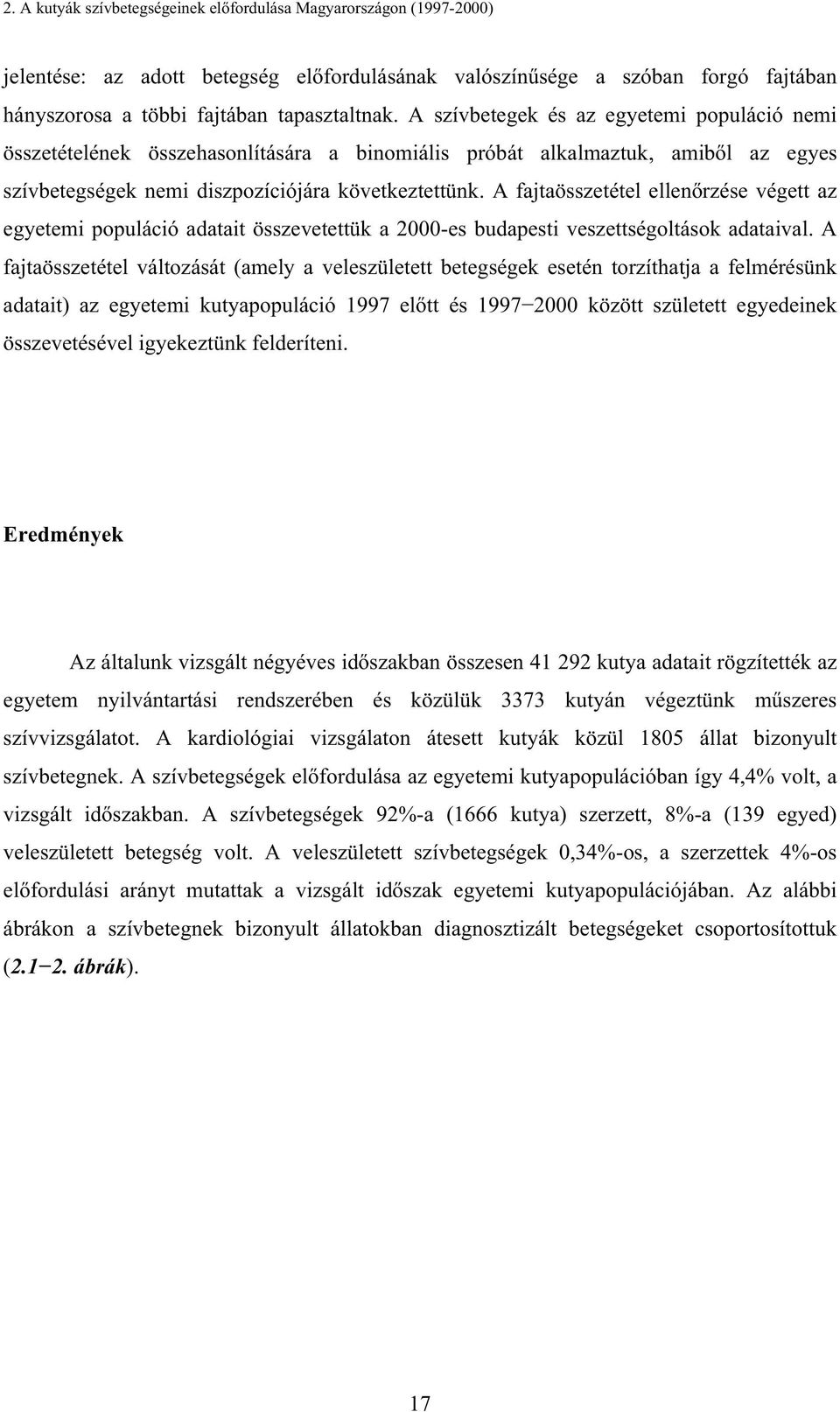 A fajtaösszetétel ellen rzése végett az egyetemi populáció adatait összevetettük a 2000-es budapesti veszettségoltások adataival.