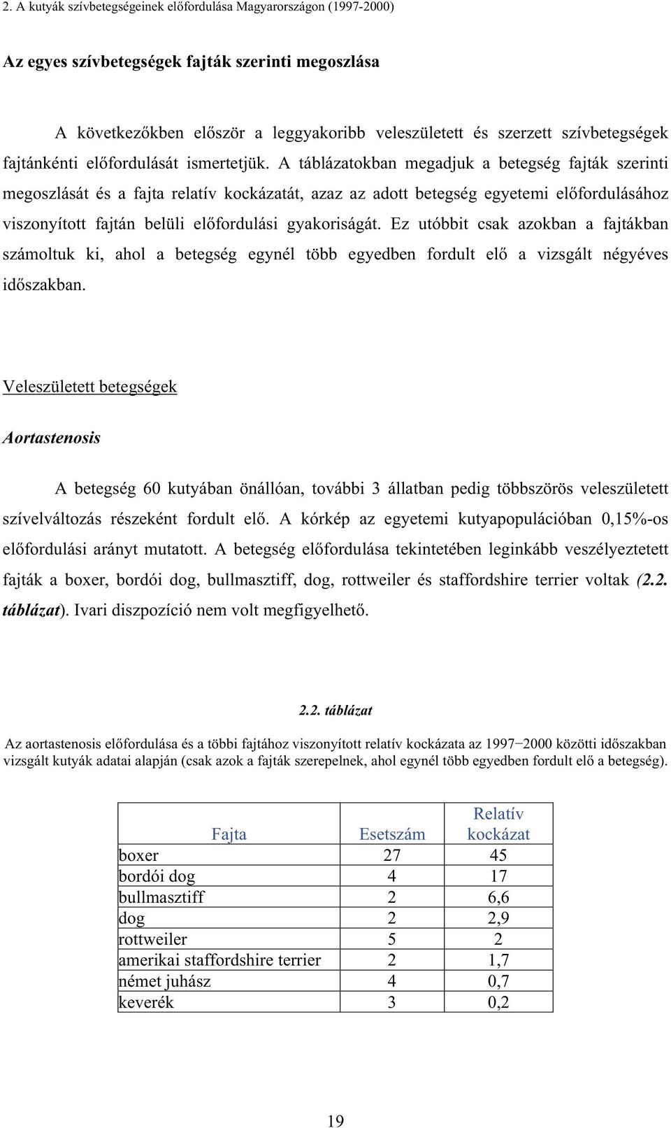 A táblázatokban megadjuk a betegség fajták szerinti megoszlását és a fajta relatív kockázatát, azaz az adott betegség egyetemi el fordulásához viszonyított fajtán belüli el fordulási gyakoriságát.