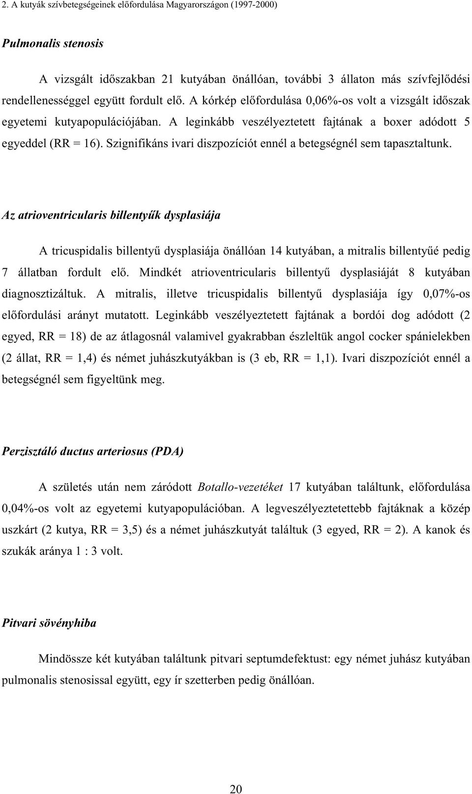 Szignifikáns ivari diszpozíciót ennél a betegségnél sem tapasztaltunk.