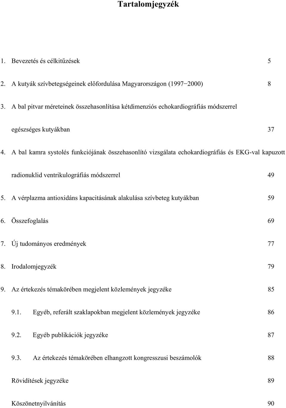 A bal kamra systolés funkciójának összehasonlító vizsgálata echokardiográfiás és EKG-val kapuzott radionuklid ventrikulográfiás módszerrel 49 5.