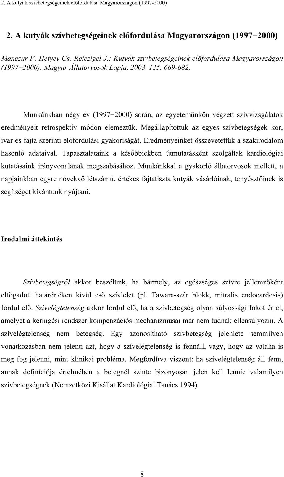 Munkánkban négy év (1997 2000) során, az egyetemünkön végzett szívvizsgálatok eredményeit retrospektív módon elemeztük.