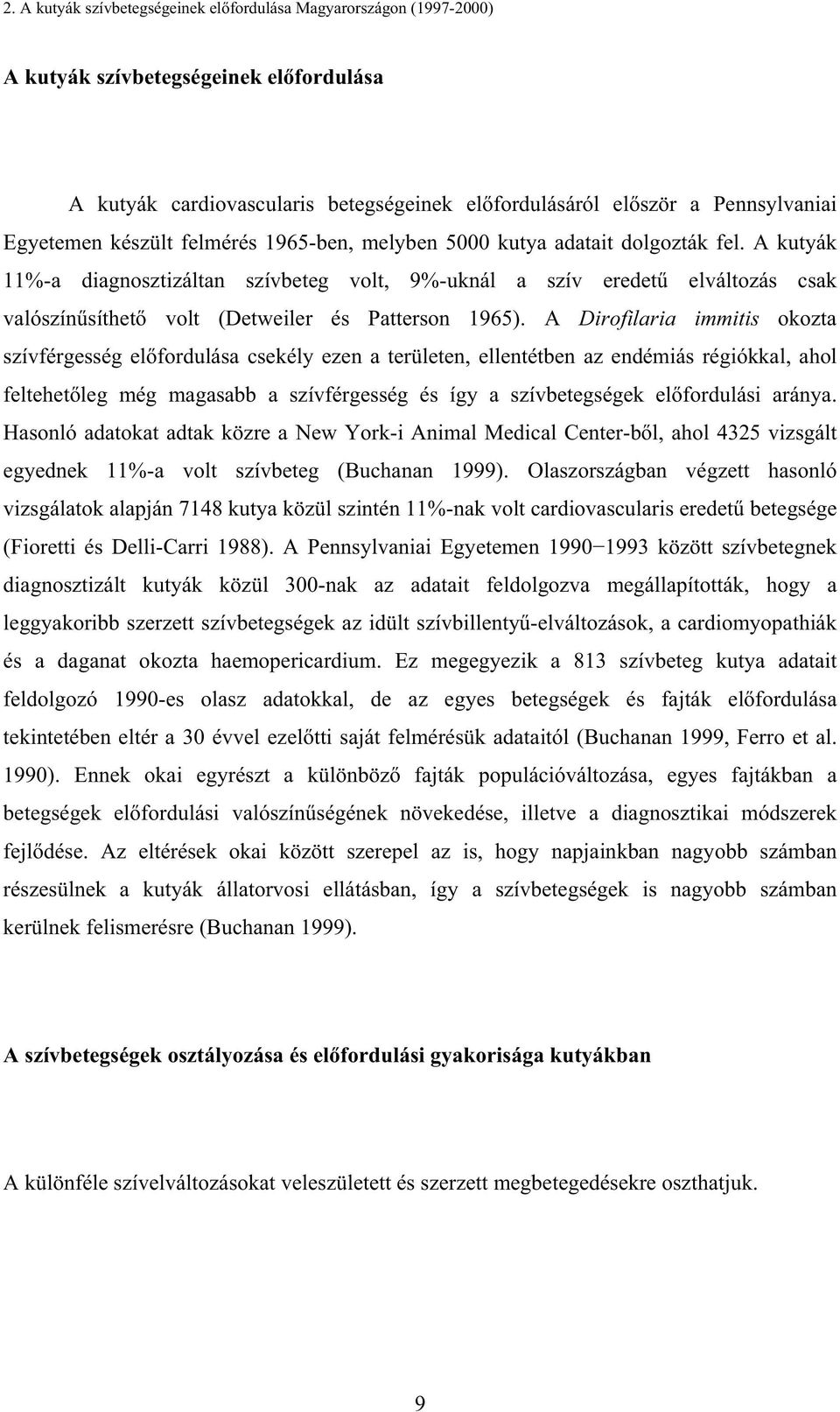 A kutyák 11%-a diagnosztizáltan szívbeteg volt, 9%-uknál a szív eredet elváltozás csak valószín síthet volt (Detweiler és Patterson 1965).