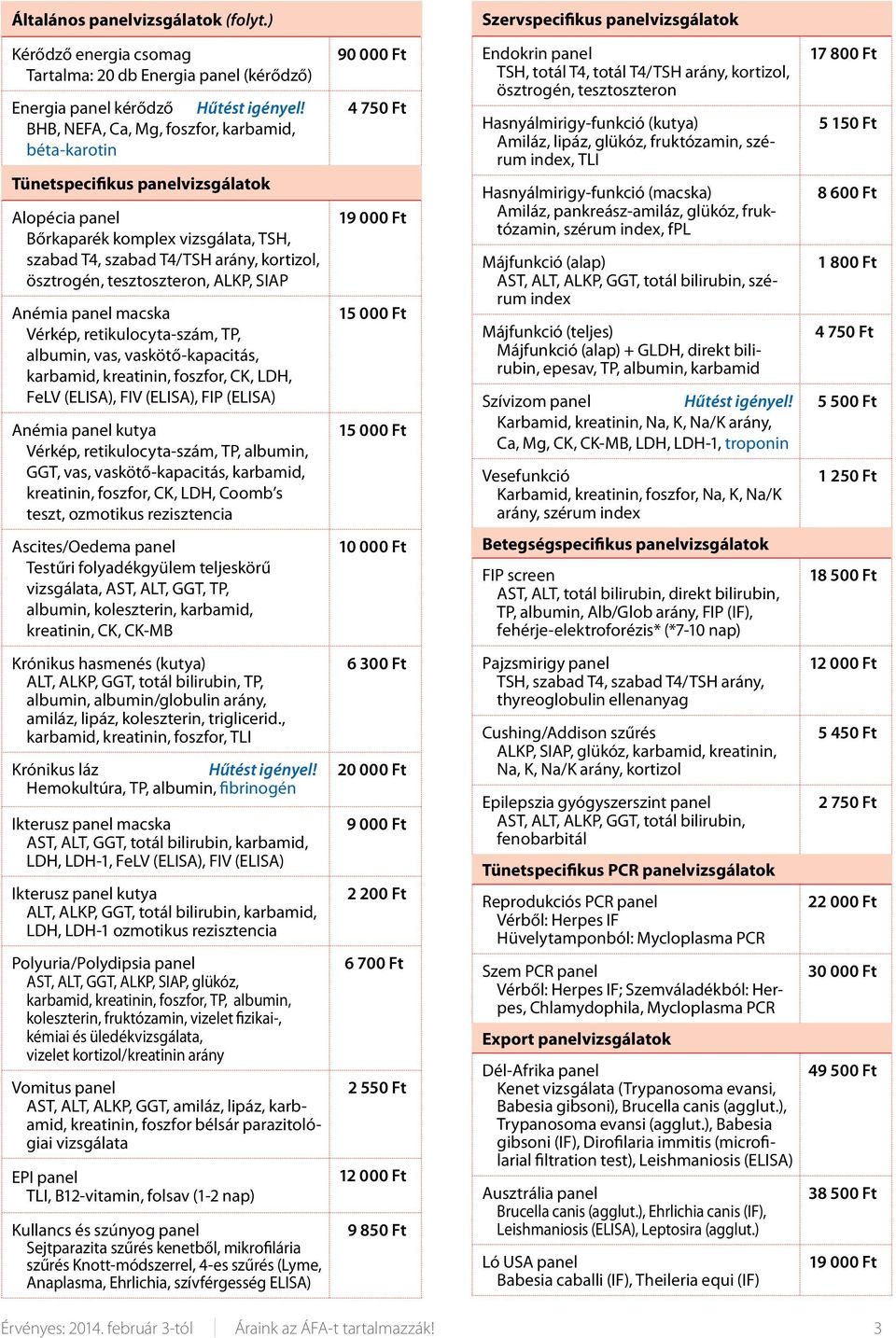 SIAP Anémia panel macska Vérkép, retikulocyta-szám, TP, albumin, vas, vaskötő-kapacitás, karbamid, kreatinin, foszfor, CK, LDH, FeLV (ELISA), FIV (ELISA), FIP (ELISA) Anémia panel kutya Vérkép,