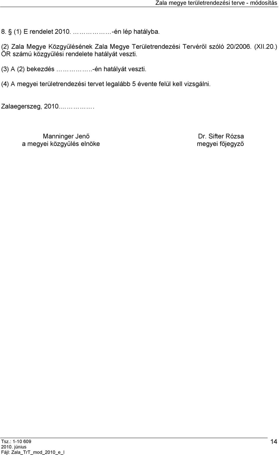 2006. (XII.20.) ÖR számú közgyűlési rendelete hatályát veszti. (3) A (2) bekezdés.