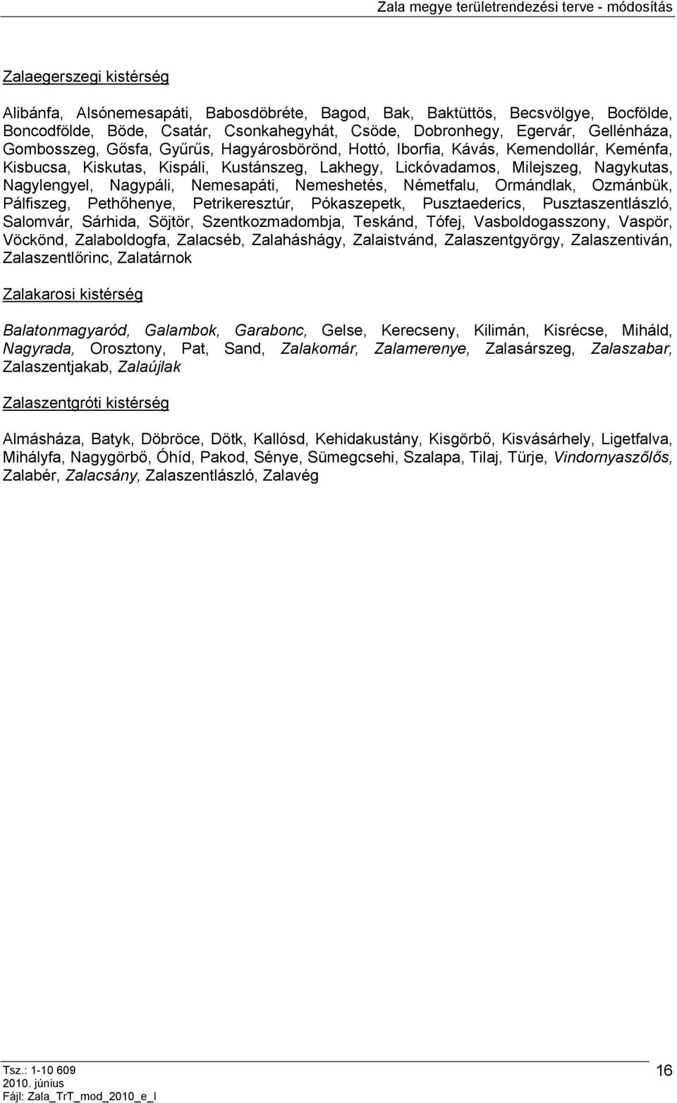 Nemesapáti, Nemeshetés, Németfalu, Ormándlak, Ozmánbük, Pálfiszeg, Pethőhenye, Petrikeresztúr, Pókaszepetk, Pusztaederics, Pusztaszentlászló, Salomvár, Sárhida, Söjtör, Szentkozmadombja, Teskánd,