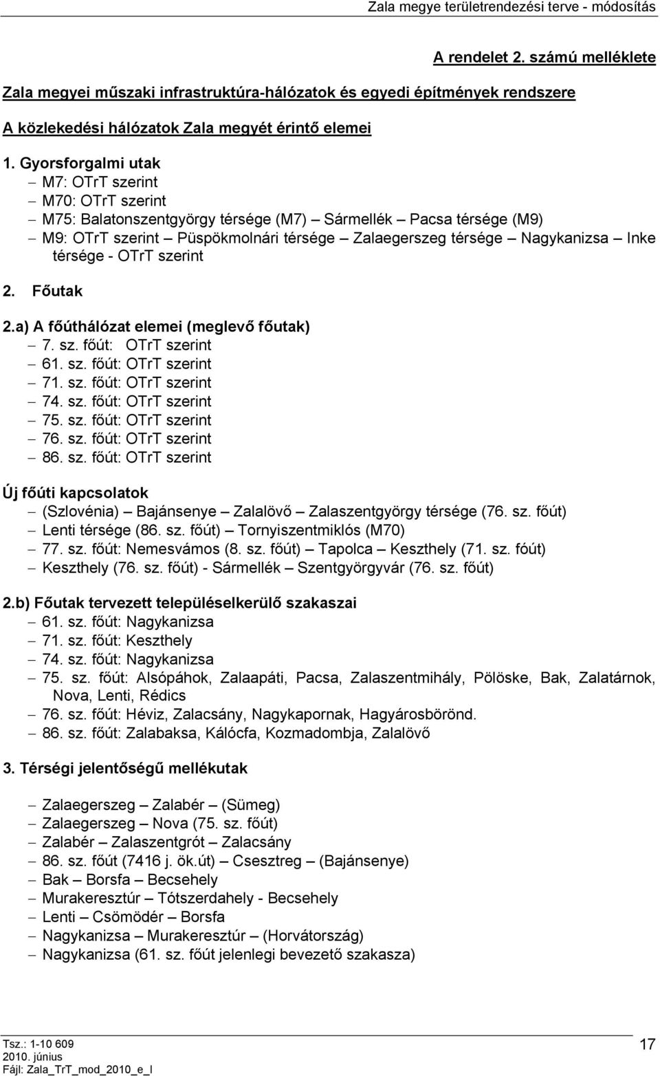 térsége - OTrT szerint 2. Főutak 2.a) A főúthálózat elemei (meglevő főutak) 7. sz. főút: OTrT szerint 61. sz. főút: OTrT szerint 71. sz. főút: OTrT szerint 74. sz. főút: OTrT szerint 75. sz. főút: OTrT szerint 76.