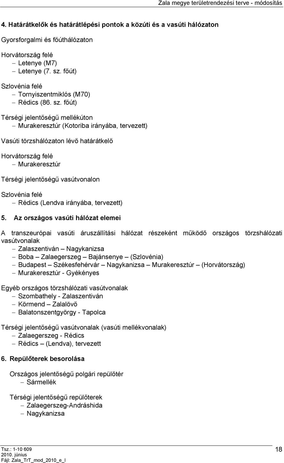 főút) Térségi jelentőségű mellékúton Murakeresztúr (Kotoriba irányába, tervezett) Vasúti törzshálózaton lévő határátkelő Horvátország felé Murakeresztúr Térségi jelentőségű vasútvonalon Szlovénia