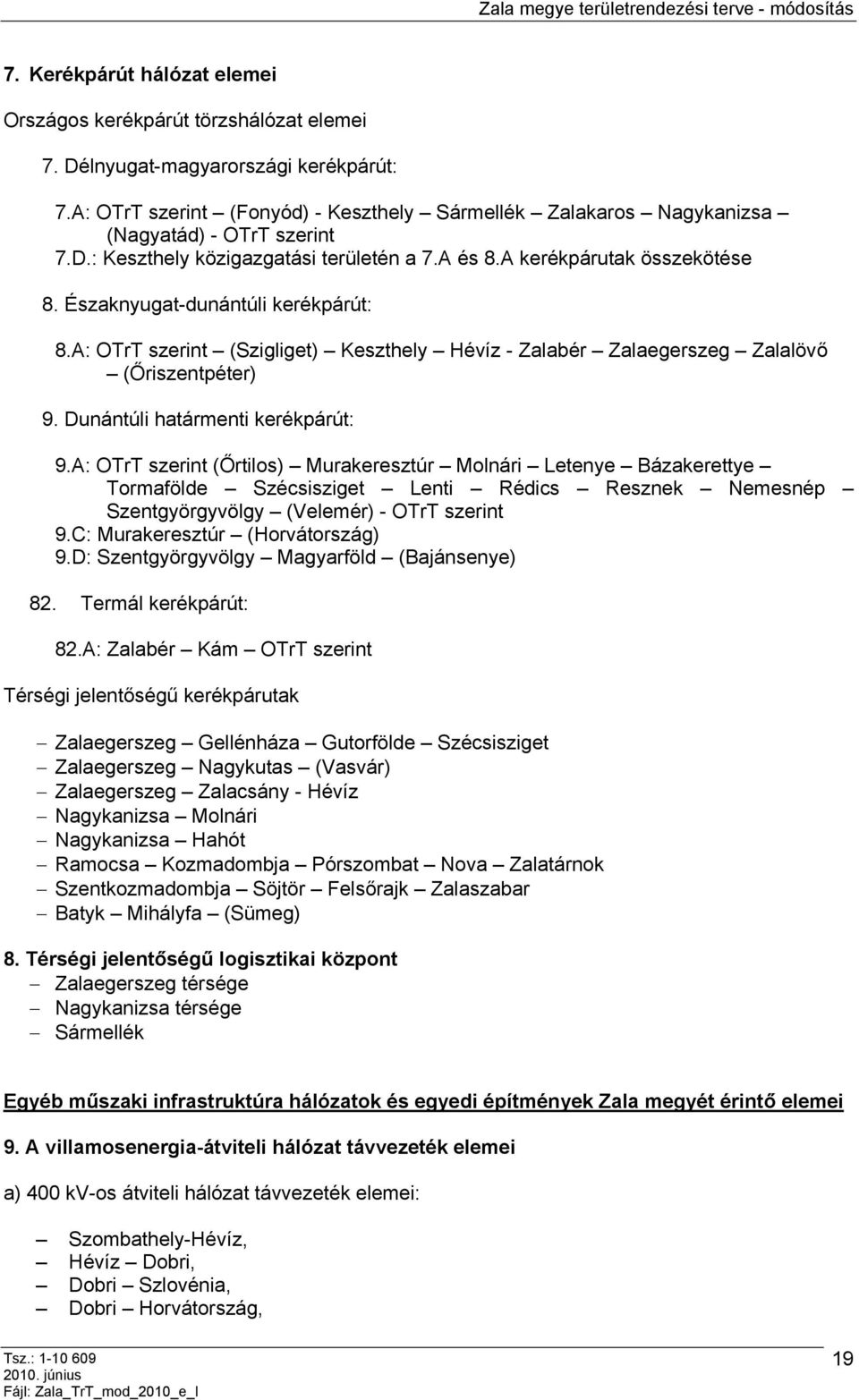 Északnyugat-dunántúli kerékpárút: 8.A: OTrT szerint (Szigliget) Keszthely Hévíz - Zalabér Zalaegerszeg Zalalövő (Őriszentpéter) 9. Dunántúli határmenti kerékpárút: 9.