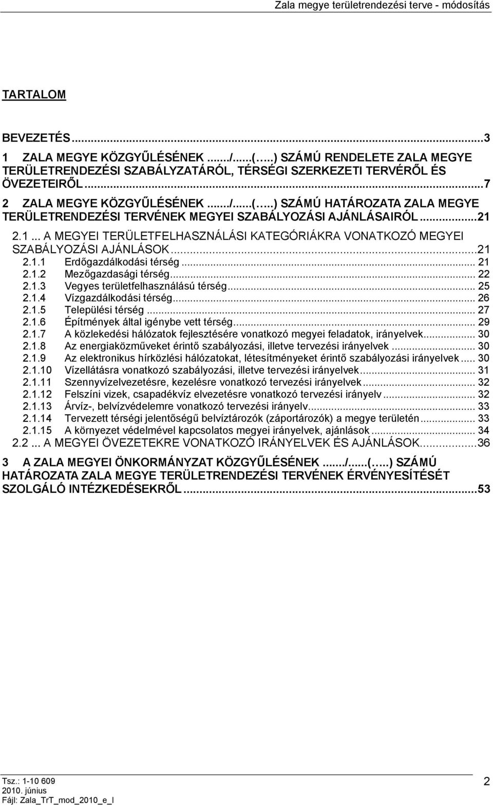 .. 25 2.1.4 Vízgazdálkodási térség... 26 2.1.5 Települési térség... 27 2.1.6 Építmények által igénybe vett térség... 29 2.1.7 A közlekedési hálózatok fejlesztésére vonatkozó megyei feladatok, irányelvek.