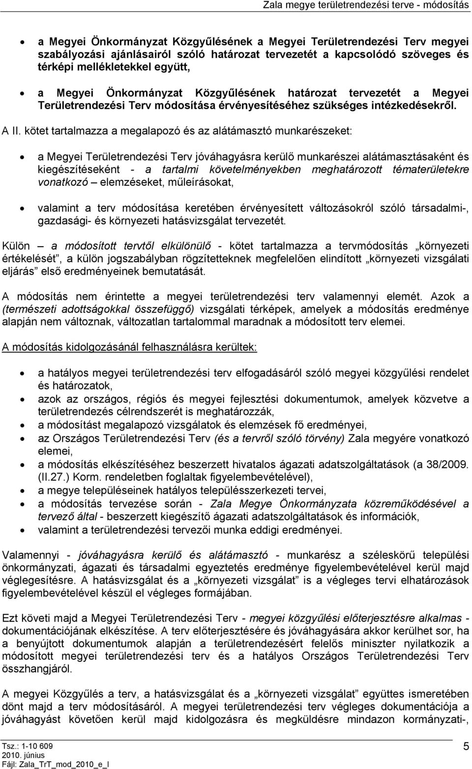 kötet tartalmazza a megalapozó és az alátámasztó munkarészeket: a Megyei Területrendezési Terv jóváhagyásra kerülő munkarészei alátámasztásaként és kiegészítéseként - a tartalmi követelményekben