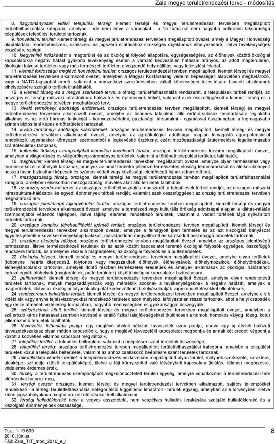 honvédelmi terület: kiemelt térségi és megyei területrendezési tervekben megállapított övezet, amely a Magyar Honvédség alapfeladatai rendeltetésszerű, szakszerű és jogszerű ellátásához szükséges