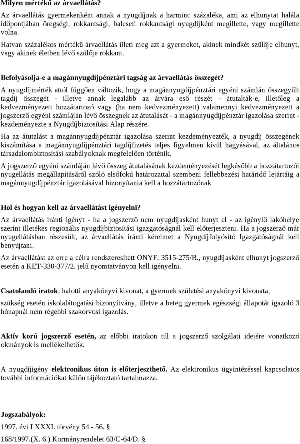 Hatvan százalékos mértékű árvaellátás illeti meg azt a gyermeket, akinek mindkét szülője elhunyt, vagy akinek életben lévő szülője rokkant.