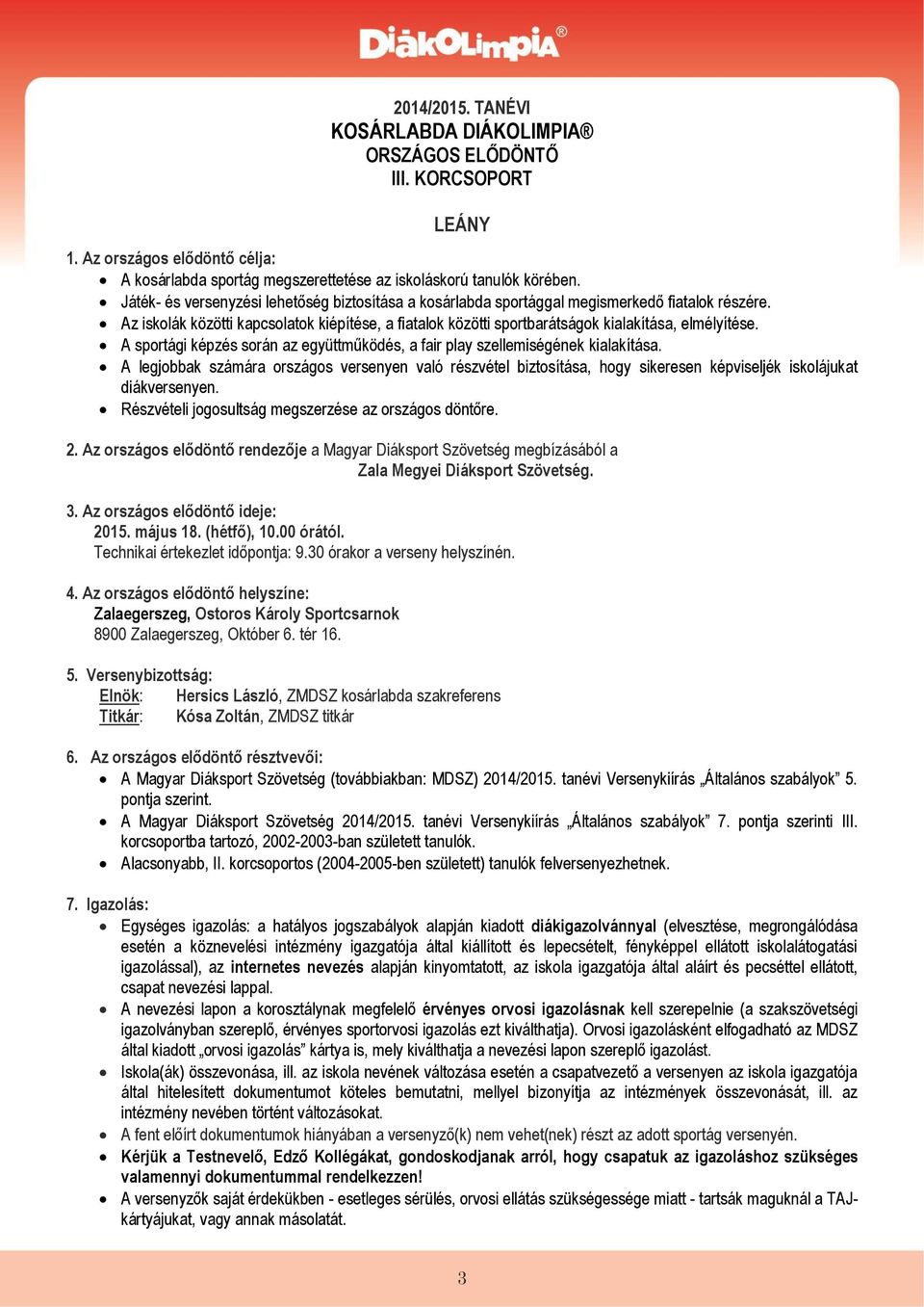 Az iskolák közötti kapcsolatok kiépítése, a fiatalok közötti sportbarátságok kialakítása, elmélyítése. A sportági képzés során az együttműködés, a fair play szellemiségének kialakítása.