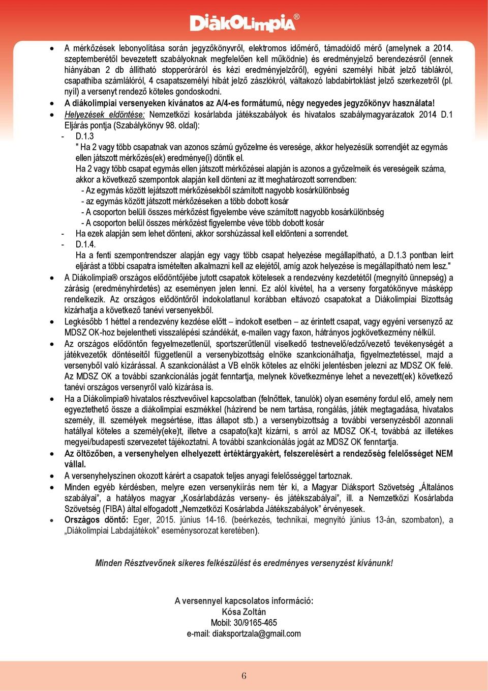 táblákról, csapathiba számlálóról, 4 csapatszemélyi hibát jelző zászlókról, váltakozó labdabirtoklást jelző szerkezetről (pl. nyíl) a versenyt rendező köteles gondoskodni.