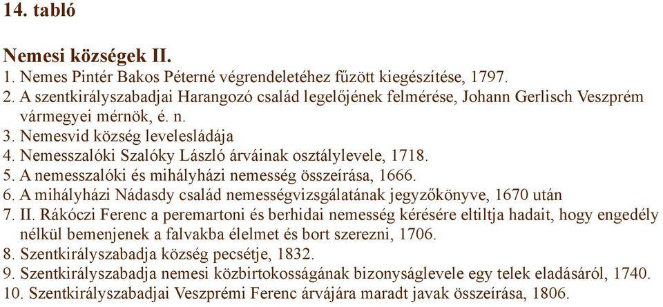 Nemesszalóki Szalóky László árváinak osztálylevele, 1718. 5. A nemesszalóki és mihályházi nemesség összeírása, 1666. 6. A mihályházi Nádasdy család nemességvizsgálatának jegyzőkönyve, 1670 után 7. II.