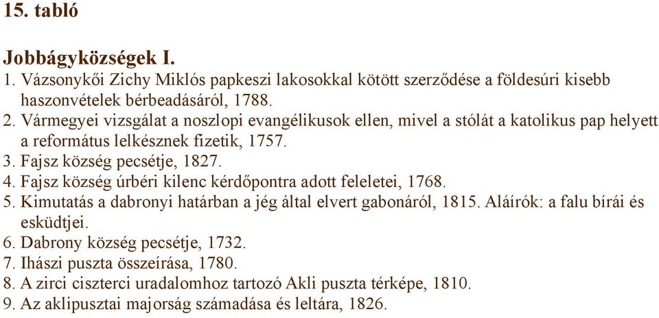 Fajsz község úrbéri kilenc kérdőpontra adott feleletei, 1768. 5. Kimutatás a dabronyi határban a jég által elvert gabonáról, 1815. Aláírók: a falu bírái és esküdtjei. 6.