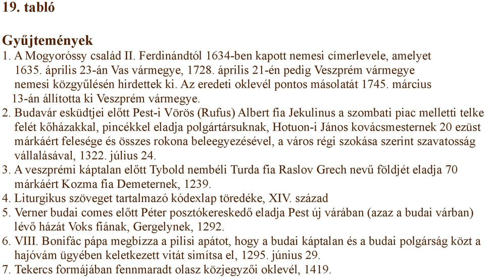 -én pedig Veszprém vármegye nemesi közgyűlésén hirdettek ki. Az eredeti oklevél pontos másolatát 1745. március 13-án állította ki Veszprém vármegye. 2.