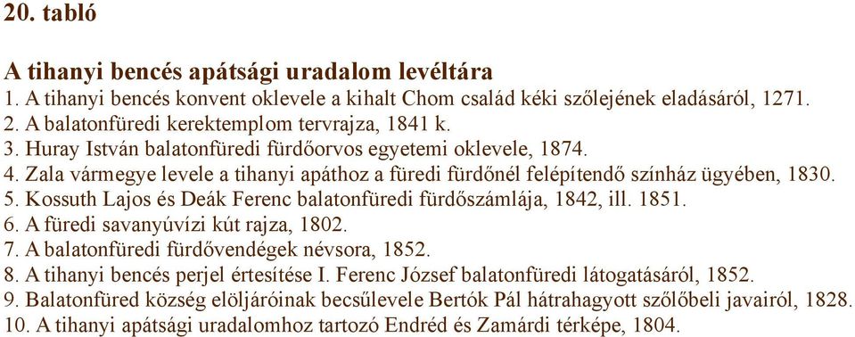 Kossuth Lajos és Deák Ferenc balatonfüredi fürdőszámlája, 1842, ill. 1851. 6. A füredi savanyúvízi kút rajza, 1802. 7. A balatonfüredi fürdővendégek névsora, 1852. 8.