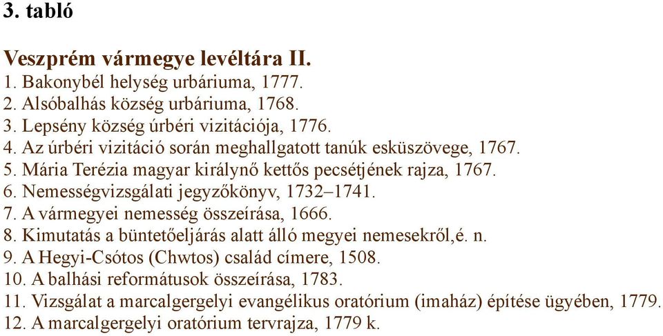 Nemességvizsgálati jegyzőkönyv, 1732 1741. 7. A vármegyei nemesség összeírása, 1666. 8. Kimutatás a büntetőeljárás alatt álló megyei nemesekről,é. n. 9.
