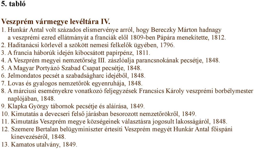 zászlóalja parancsnokának pecsétje, 1848. 5. A Magyar Portyázó Szabad Csapat pecsétje, 1848. 6. Jelmondatos pecsét a szabadságharc idejéből, 1848. 7. Lovas és gyalogos nemzetőrök egyenruhája, 1848. 8.