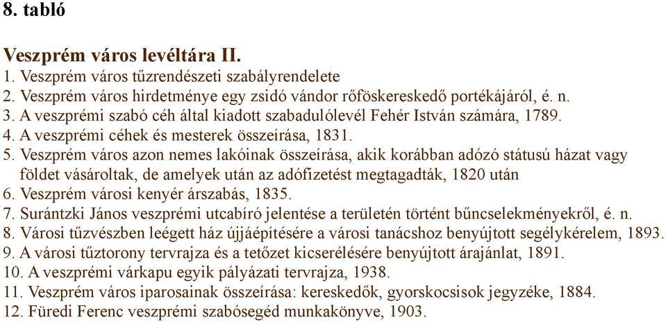 Veszprém város azon nemes lakóinak összeírása, akik korábban adózó státusú házat vagy földet vásároltak, de amelyek után az adófizetést megtagadták, 1820 után 6. Veszprém városi kenyér árszabás, 1835.