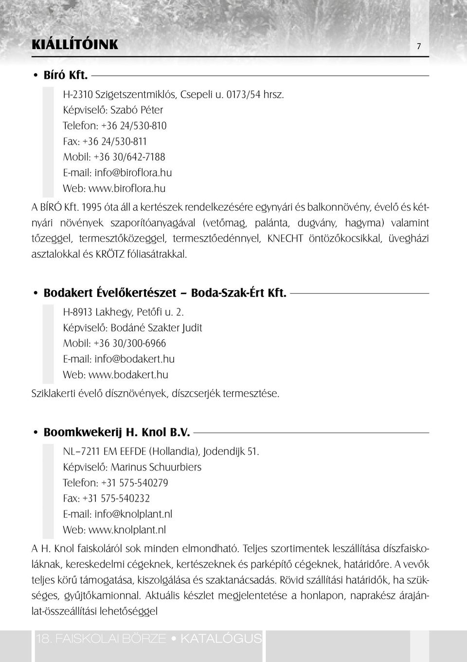 1995 óta áll a kertészek rendelkezésére egynyári és balkonnövény, évelô és kétnyári növények szaporítóanyagával (vetômag, palánta, dugvány, hagyma) valamint tôzeggel, termesztôközeggel,