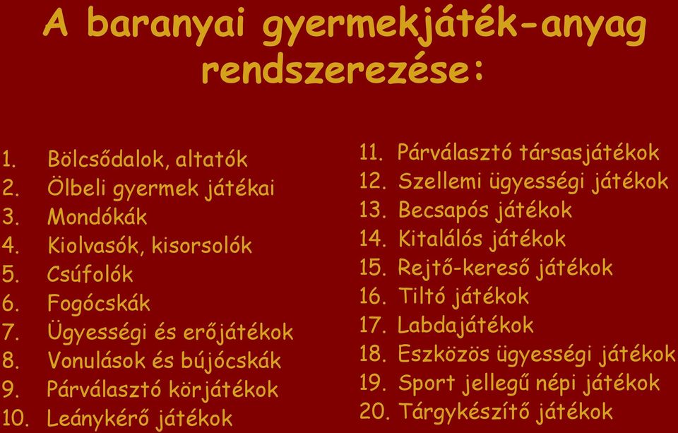 Párválasztó körjátékok 10. Leánykérő játékok 11. Párválasztó társasjátékok 12. Szellemi ügyességi játékok 13.