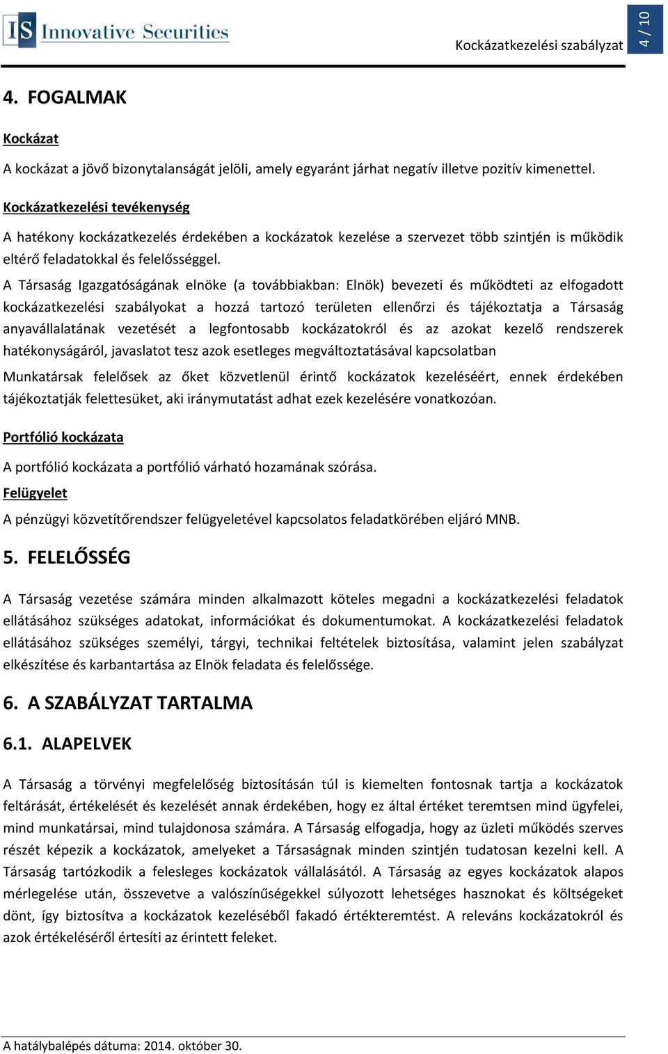 A Társaság Igazgatóságának elnöke (a továbbiakban: Elnök) bevezeti és működteti az elfogadott kockázatkezelési szabályokat a hozzá tartozó területen ellenőrzi és tájékoztatja a Társaság