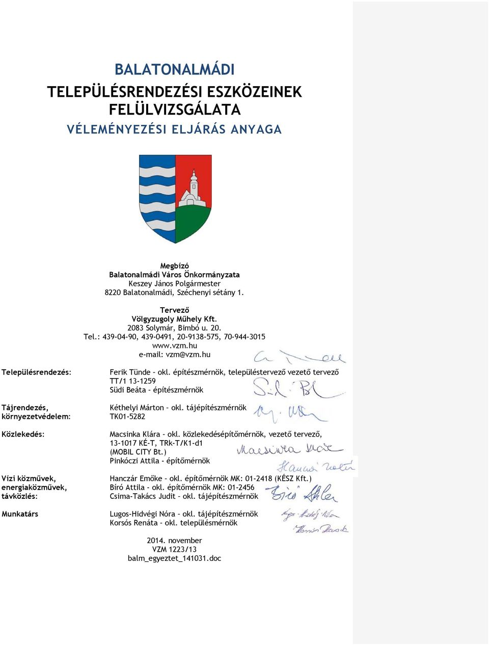 hu Településrendezés: Tájrendezés, környezetvédelem: Közlekedés: Ferik Tünde okl. építészmérnök, településtervező vezető tervező TT/1 13-1259 Südi Beáta építészmérnök Kéthelyi Márton okl.