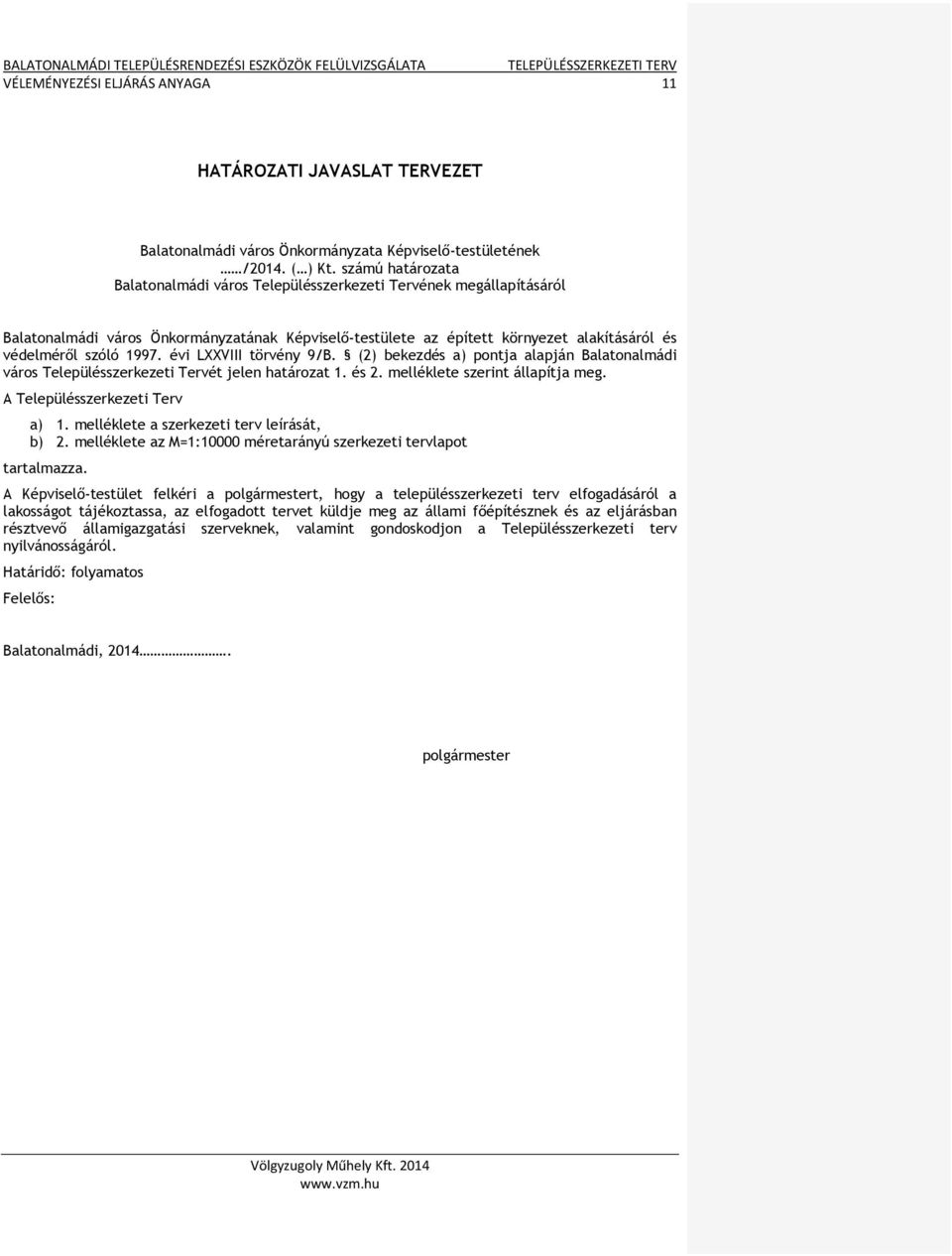 évi LXXVIII törvény 9/B. (2) bekezdés a) pontja alapján Balatonalmádi város Településszerkezeti Tervét jelen határozat 1. és 2. melléklete szerint állapítja meg. A Településszerkezeti Terv a) 1.